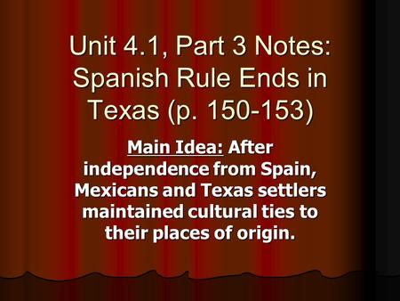 Unit 4.1, Part 3 Notes: Spanish Rule Ends in Texas (p )