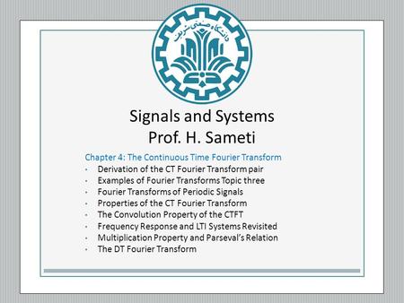 Signals and Systems Prof. H. Sameti Chapter 4: The Continuous Time Fourier Transform Derivation of the CT Fourier Transform pair Examples of Fourier Transforms.