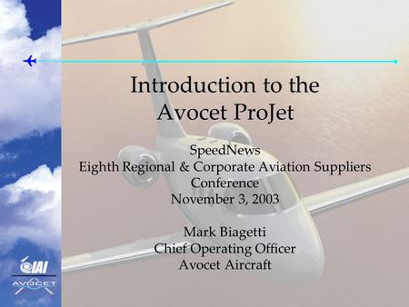 Introduction to the Avocet ProJet Introduction to the Avocet ProJet SpeedNews Eighth Regional & Corporate Aviation Suppliers Conference November 3, 2003.