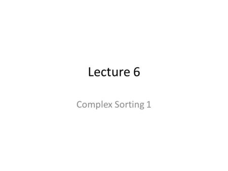 Lecture 6 Complex Sorting 1. Announcements Homework 3 due Monday No participation this week Test is on Thursday Part of Wednesday will be review I will.