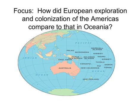 Focus: How did European exploration and colonization of the Americas compare to that in Oceania?