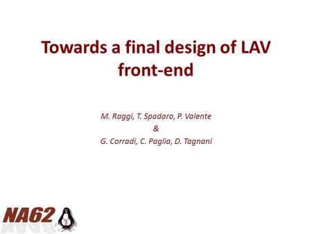 Towards a final design of LAV front-end M. Raggi, T. Spadaro, P. Valente & G. Corradi, C. Paglia, D. Tagnani.