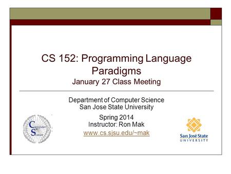 CS 152: Programming Language Paradigms January 27 Class Meeting Department of Computer Science San Jose State University Spring 2014 Instructor: Ron Mak.