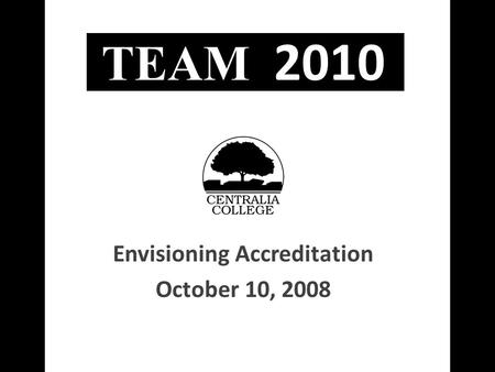 Envisioning Accreditation October 10, 2008 TEAM 2010.