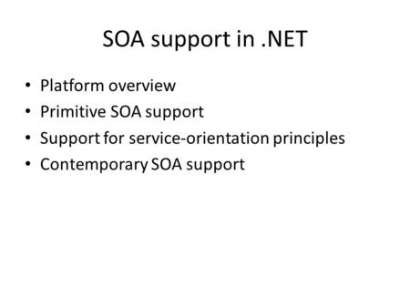 SOA support in.NET Platform overview Primitive SOA support Support for service-orientation principles Contemporary SOA support.