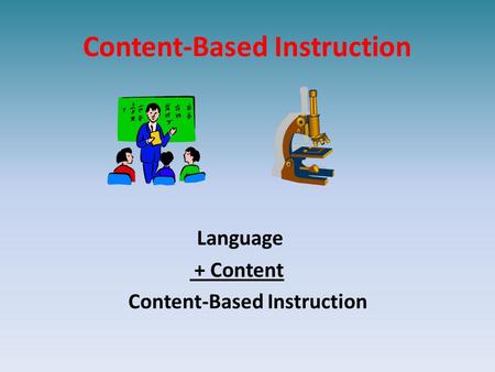 Content-Based Instruction Language + Content Content-Based Instruction.