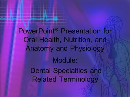 Copyright © 2006 Thomson Delmar Learning. ALL RIGHTS RESERVED. 1 PowerPoint ® Presentation for Oral Health, Nutrition, and Anatomy and Physiology Module: