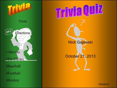 Trivia Directions Movies TV Shows Baseball Football Hockey Nick Gajewski October 21, 2013 Directions.