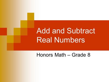 Add and Subtract Real Numbers Honors Math – Grade 8.