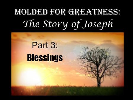 Part 3: Blessings Molded for Greatness: The Story of Joseph.