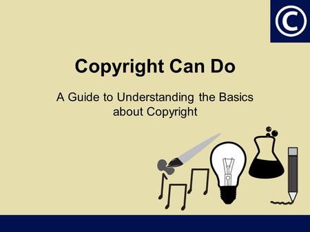 Copyright Can Do A Guide to Understanding the Basics about Copyright.