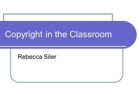 Copyright in the Classroom Rebecca Siler. What is Copyright? Form of intellectual property law Protects original works including literary, dramatic, musical,