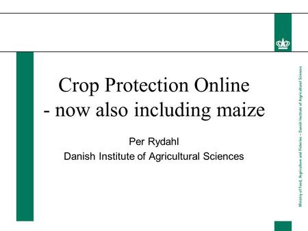 Crop Protection Online - now also including maize Per Rydahl Danish Institute of Agricultural Sciences.