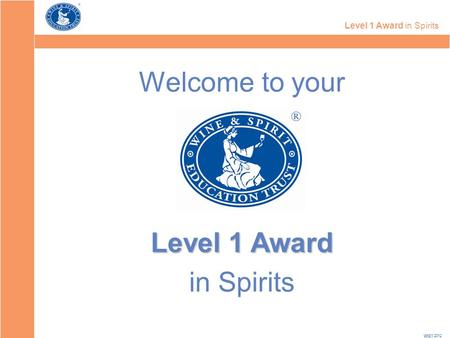 Level 1 Award in Spirits 2012 Welcome to your Level 1 Award in Spirits.