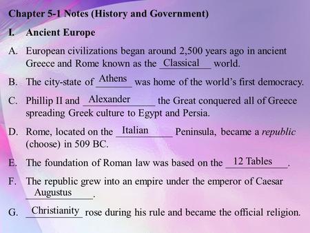 Chapter 5-1 Notes (History and Government) I.Ancient Europe A.European civilizations began around 2,500 years ago in ancient Greece and Rome known as the.