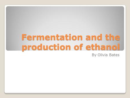 Fermentation and the production of ethanol