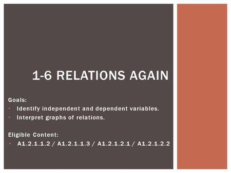 Goals: Identify independent and dependent variables. Interpret graphs of relations. Eligible Content: A1.2.1.1.2 / A1.2.1.1.3 / A1.2.1.2.1 / A1.2.1.2.2.