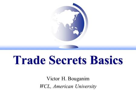 Trade Secrets Basics Victor H. Bouganim WCL, American University.