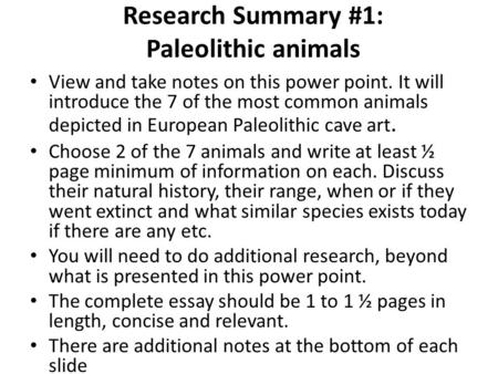 Research Summary #1: Paleolithic animals View and take notes on this power point. It will introduce the 7 of the most common animals depicted in European.