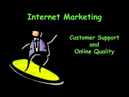 Internet Marketing Customer Support and Online Quality.