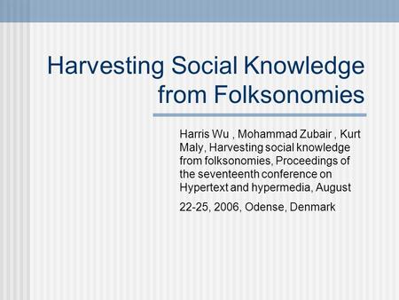 Harvesting Social Knowledge from Folksonomies Harris Wu, Mohammad Zubair, Kurt Maly, Harvesting social knowledge from folksonomies, Proceedings of the.