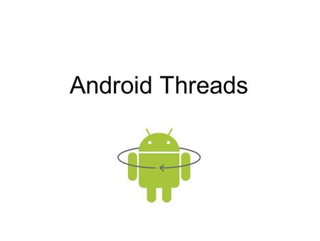 Android Threads. Threads Android will show an “ANR” error if a View does not return from handling an event within 5 seconds Or, if some code running in.