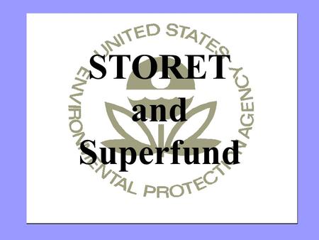 STORET and Superfund. Superfund’s Philosophy Towards STORET STORET is the archive…