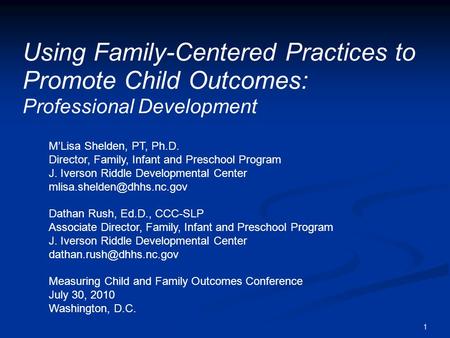 1 Using Family-Centered Practices to Promote Child Outcomes: Professional Development M’Lisa Shelden, PT, Ph.D. Director, Family, Infant and Preschool.