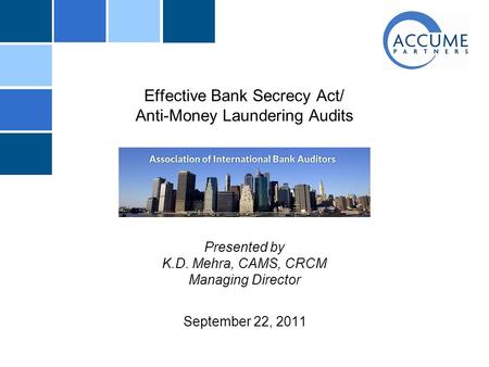 Effective Bank Secrecy Act/ Anti-Money Laundering Audits Presented by K.D. Mehra, CAMS, CRCM Managing Director September 22, 2011.