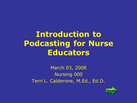 Introduction to Podcasting for Nurse Educators March 03, 2008 Nursing 000 Terri L. Calderone, M.Ed., Ed.D.