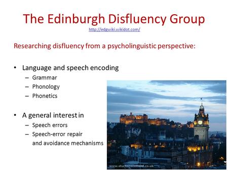 The Edinburgh Disfluency Group  Researching disfluency from a psycholinguistic perspective: Language.