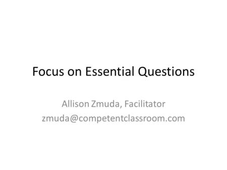 Focus on Essential Questions Allison Zmuda, Facilitator