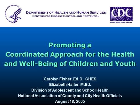 Promoting a Coordinated Approach for the Health and Well-Being of Children and Youth Carolyn Fisher, Ed.D., CHES Elizabeth Haller, M.Ed. Division of Adolescent.