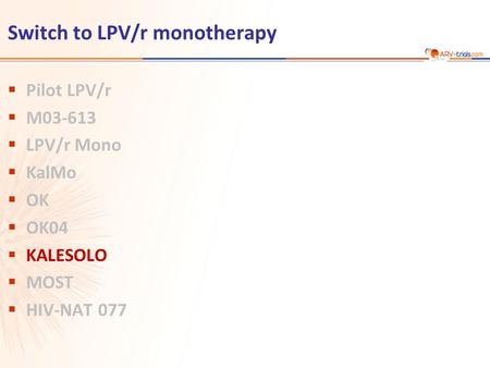 Switch to LPV/r monotherapy  Pilot LPV/r  M03-613  LPV/r Mono  KalMo  OK  OK04  KALESOLO  MOST  HIV-NAT 077.