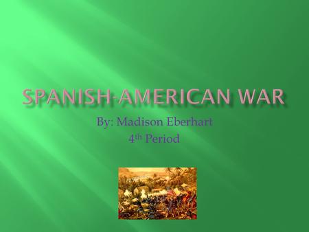 By: Madison Eberhart 4 th Period  When Spain controlled Cuba, President McKinley sent a ship ( The U.S.S Maine ) to Havana Harbor. This ship was supposed.