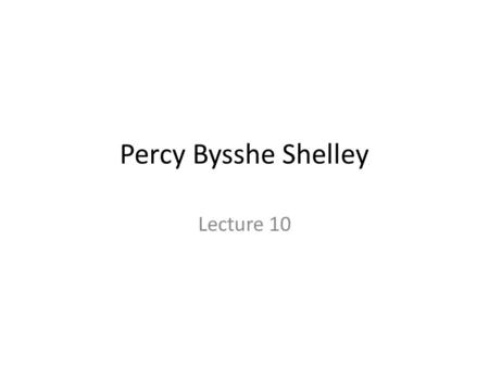 Percy Bysshe Shelley Lecture 10. As a poet A revolutionary English poet of the romantic period. In 1881, he and his friend Thomas Jefferson Hogg published.