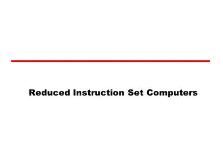 Reduced Instruction Set Computers. Major Advances in Computers(1) The family concept —IBM System/360 1964 —DEC PDP-8 —Separates architecture from implementation.