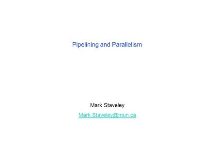 Pipelining and Parallelism Mark Staveley