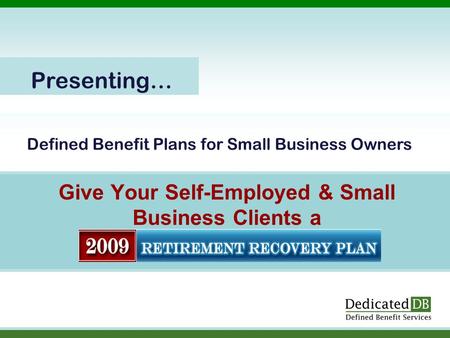 Defined Benefit Plans for Small Business Owners Give Your Self-Employed & Small Business Clients a Presenting…