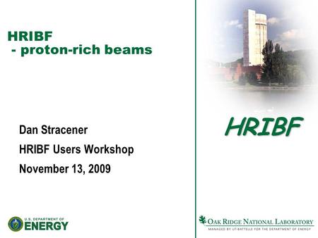 HRIBF HRIBF - proton-rich beams Dan Stracener HRIBF Users Workshop November 13, 2009.