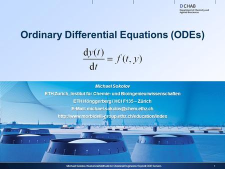 Ordinary Differential Equations (ODEs) 1Michael Sokolov / Numerical Methods for Chemical Engineers / Explicit ODE Solvers Michael Sokolov ETH Zurich, Institut.