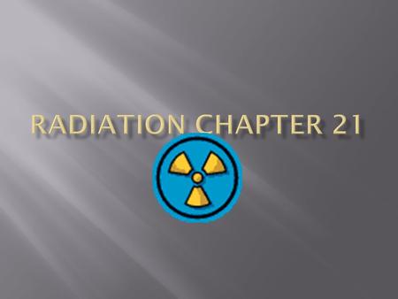  Background radiation: radiation we are exposed to all our lives  Most background radiation is naturally occurring arising from:  Sun & outer space.