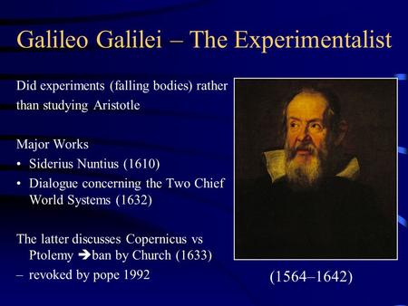 Galileo Galilei – The Experimentalist Did experiments (falling bodies) rather than studying Aristotle Major Works Siderius Nuntius (1610) Dialogue concerning.