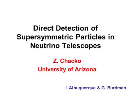 Direct Detection of Supersymmetric Particles in Neutrino Telescopes Z. Chacko University of Arizona I. Albuquerque & G. Burdman.