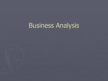 Business Analysis. Business Analysis Concepts Enterprise Analysis ► Identify business opportunities ► Understand the business strategy ► Identify Business.