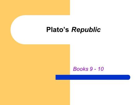 Plato’s Republic Books 9 - 10. I. Overview 1. Recap 2. The Philosopher and the City – The Cave – So What? 3. Autonomy & Political Authority 4. Tyrannical.