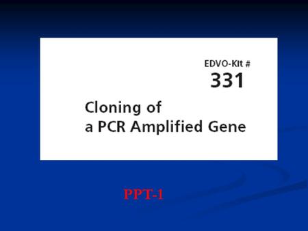 PPT-1. Experiment Objective: The objective of this experiment is to amplify a DNA fragment by Polymerase Chain Reaction (PCR) and to clone the amplified.