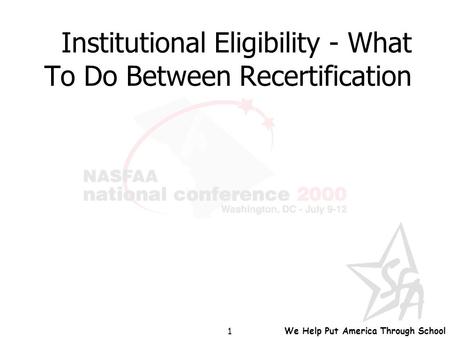 We Help Put America Through School 1 Institutional Eligibility - What To Do Between Recertification.