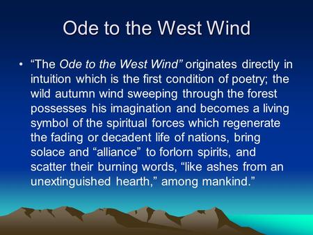 Ode to the West Wind “The Ode to the West Wind” originates directly in intuition which is the first condition of poetry; the wild autumn wind sweeping.