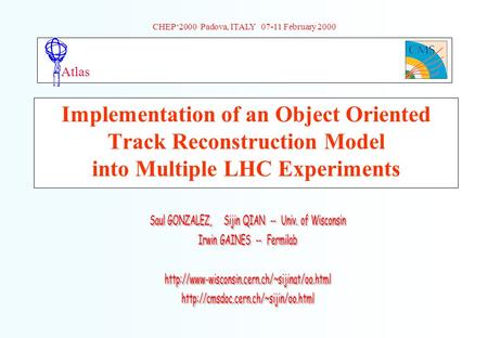 Atlas CHEP‘2000 Padova, ITALY 07-11 February 2000 Implementation of an Object Oriented Track Reconstruction Model into Multiple LHC Experiments.